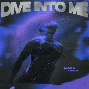 DIVE INTO ME - (ALOK &AMP; KHALID)